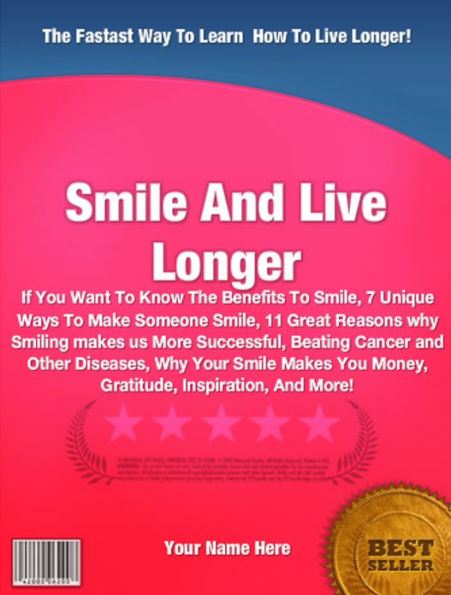 Smile And Live Longer :If You Want To Know The Benefits To Smile, 7 Unique Ways To Make Someone Smile, 11 Great Reasons why Smiling makes us More Successful, Beating Cancer and Other Diseases, Why Your Smile Makes You Money, Gratitude, Inspiration, And Mo