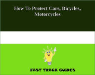 How To Protect Cars, Bicycles, Motorcycles