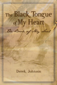 Title: The Black Tongue of My Heart: The Book of My Soul, Author: Derek Johnson