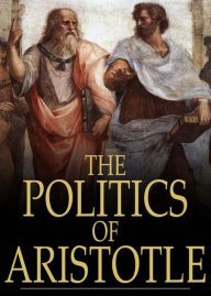 Politics: A Treatise on Government! A Politics Classic By Aristotle! AAA+++