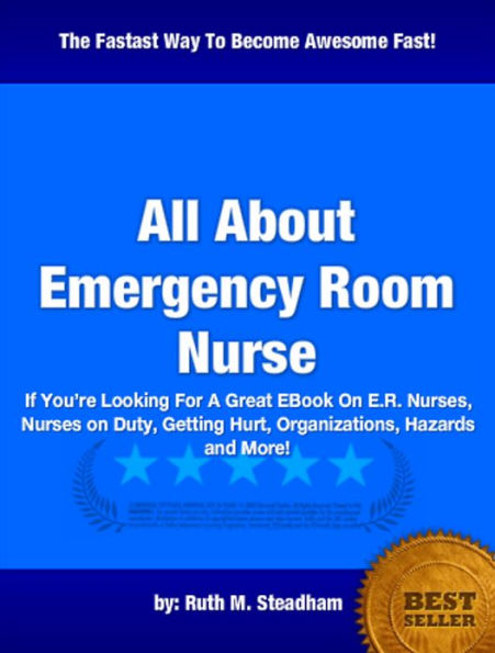 All About Emergency Room Nurse :If You’re Looking For A Great EBook On E.R. Nurses, Nurses on Duty, Getting Hurt, Organizations, Hazards and More!