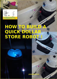 Title: How To Build A Quick Dollar Store Robot, Author: Bob Aubuchon