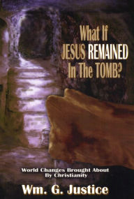 Title: What if Jesus Remained in the Tomb, Author: William Justice