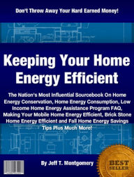 Title: Keeping Your Home Energy Efficient: The Nation's Most Influential Sourcebook On Home Energy Conservation, Home Energy Consumption, Low Income Home Energy Assistance Program FAQ, Making Your Mobile Home Energy Efficient, Brick Stone Home Energy......., Author: Jeff T. Montgomery