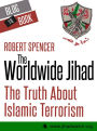 The Worldwide Jihad: The Truth About Islamic Terrorism