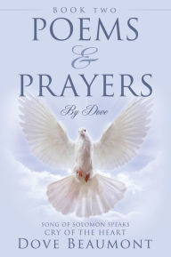 Title: Poems and Prayers by Dove Book Two Song of Solomon speaks Cry of the Heart, Author: Dove Beaumont