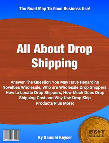 All About Drop Shipping: Answer The Question You May Have Regarding Novelties Wholesale, Who are Wholesale Drop Shippers, How to Locate Drop Shippers, How Much Does Drop Shipping Cost and Why Use Drop Ship Products Plus More!