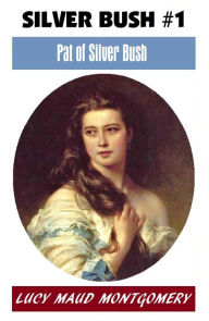 L M Montgomery, PAT OF SILVER BUSH, (Silver Bush #1) The Author of the Anne Shirley Series