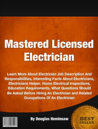 Title: Mastered Licensed Electrician: Learn More About Electrician Job Description And Responsibilities, Interesting Facts About Electricians, Electricians Helper, Home Electrical Inspections, Education Requirements, What Questions Should Be Asked Before Hiring, Author: Douglas Heminsaw