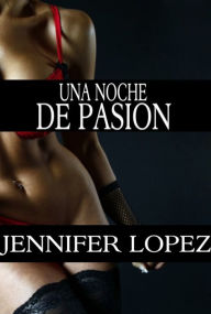 Title: Una Noche De Pasion (Sexo en Espanol), Author: Jennifer Lopez