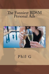 Title: The Funniest BDSM Personal Ads, Author: Phil G