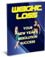 Weight Loss - Your New Year's Resolution Success: How To Get The Body Of Your Dreams in 2013! AAA+++