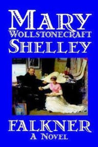 Falkner; A Novel by Mary Wollstonecraft Shelley