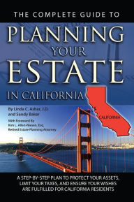 Title: The Complete Guide to Planning Your Estate in California: A Step-by-Step Plan to Protect Your Assets, Limit Your Taxes, and Ensure Your Wishes are Fulfilled for California Residents, Author: Linda Ashar