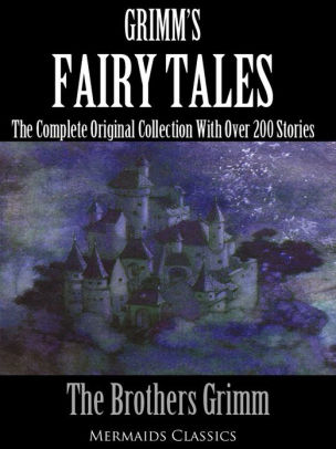 Grimm's Fairy Tales: The Complete Original Collection With Over 200 ...