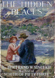 The Hidden Places: A Romance, Western Classic By Bertrand W. Sinclair! AAA+++