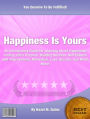Happiness Is Yours:An Introductory Guide for Learning About Happiness, Finding Life's Purpose, Building Success, Self Esteem, Self-Improvement, Motivation, Love, Secrets, And Much More!