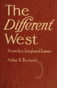 Title: The Different West: As Seen by a Transplanted Easterner, Author: Arthur Elmore Bostwick