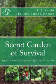 Title: Secret Garden Of Survival- How to Grow a Camouflaged Food- Forest, Author: Rick Austin