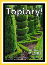Just Topiary Photos! Big Book of Photographs & Pictures of Topiary, Vol. 1