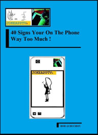 Title: 40 Signs Your On The Phone Way Too Much!, Author: Bob Aubuchon