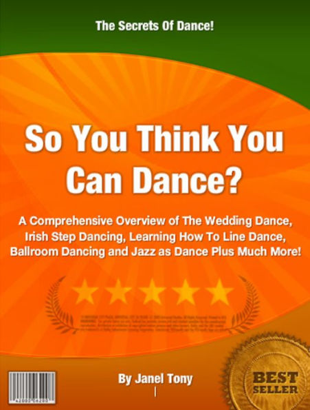 So You Think You Can Dance: A Comprehensive Overview of The Wedding Dance, Ballroom Dancing and Jazz as Dance Plus Much More!