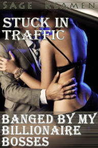 Title: Stuck in Traffic: Banged by my Billionaire Bosses (Menage DP Exhibitionist Erotica), Author: Sage Reamen