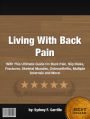 Living With Back Pain :With This Ultimate Guide On Back Pain, Slip Disks, Fractures, Skeletal Muscles, Osteoarthritis, Multiple Sclerosis and More!