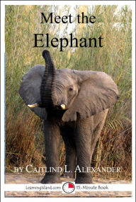 Title: Meet the Elephant: A 15-Minute Book for Early Readers, Author: Caitlind Alexander