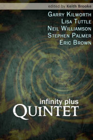 Title: Infinity Plus: Quintet - : stories by Garry Kilworth, Lisa Tuttle, Neil Williamson, Stephen Palmer and Eric Brown, Author: Eric Brown