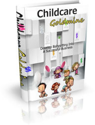 Title: Childcare Goldmine - Develop Babysitting Into A Successful Business, Author: Irwing