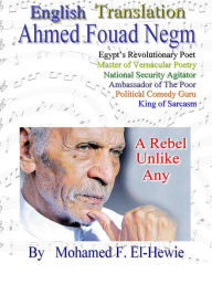 Title: Ahmed Fouad Negm Egypt’s Revolutionary Poet. English Translated Poetry, Author: Mohamed F. El-Hewie