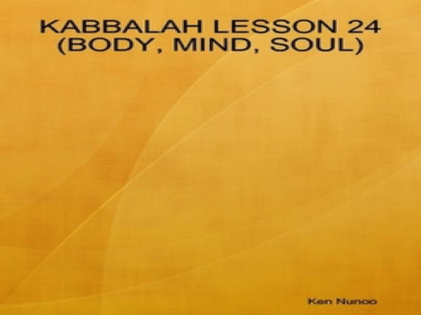 Kabbalah lesson 24 (Body, Mind, Soul)