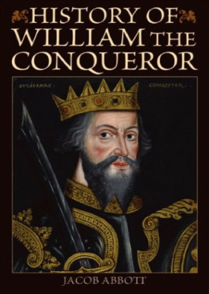 William the Conqueror: Makers Of History! A History and Biography Classic By Jacob Abbott! AAA+++