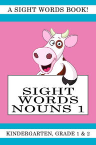 Sight Words Nouns 1. A Sight Words Book for Kindergarten, Grade 1 and Grade 2
