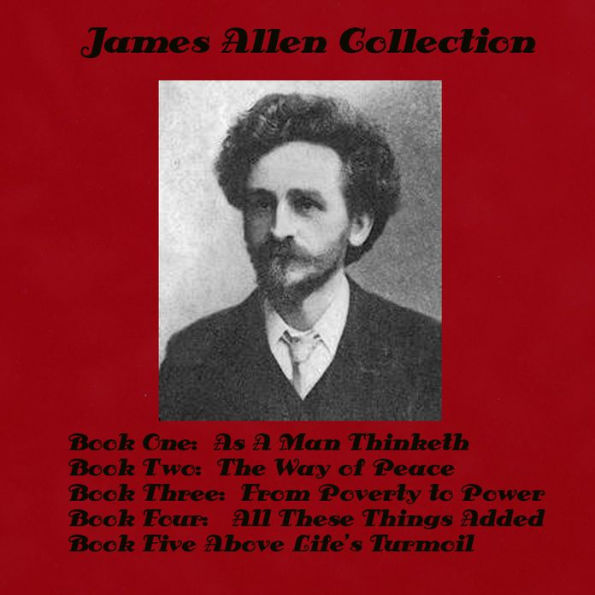 James Allen Collection by James Allen Author of As A Man Thinketh (Illustrated) by James Allen