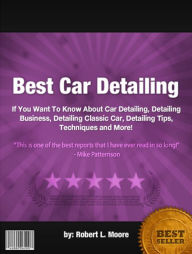 Best Car Detailing :If You Want To Know About Car Detailing, Detailing Business, Detailing Classic Car, Detailing Tips, Techniques and More!
