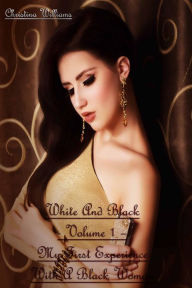 White And Black - Volume 1 - My First Experience With A Black Woman (White Dicks in Black Chics, #1)