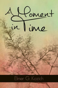 Title: A Moment in Time, Author: Elmer Kozich