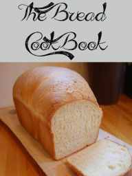 Title: The Bread Cookbook (1561 Recipes), Author: Anonymous