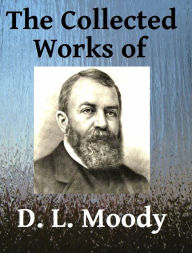 Title: The Collected Works of DL Moody - Ten books in one, Author: D. L. Moody