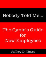 Title: Nobody Told Me... The Cynic's Guide for New Employees, Author: Jeffrey Tharp