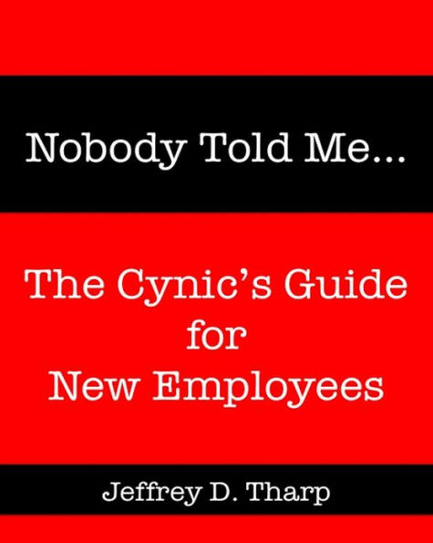 Nobody Told Me... The Cynic's Guide for New Employees