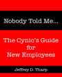 Nobody Told Me... The Cynic's Guide for New Employees