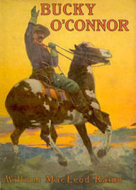 Bucky O'Connor: A Tale of the Unfenced Border! A Western, Adventure Classic By William MacLeod Raine! AAA+++