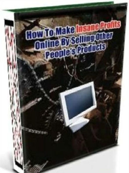 How To Make Insane Profits Online By Selling Other People's Products