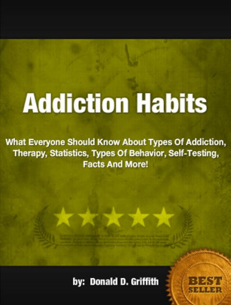 Addiction Habits:What Everyone Should Know About Types Of Addiction, Therapy, Statistics, Types Of Behavior, Self-Testing, Facts And More!