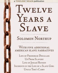 Title: Twelve Years a Slave: Plus Five American Slave Narratives, Including Narrative of the Life of Frederick Douglass, Uncle Tom's Cabin, Life of Josiah Henson, Incidents in the Life of a Slave Girl, Up From Slavery, Author: Frederick Douglass