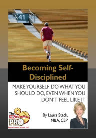 Title: Becoming Self-Disciplined - Make Yourself Do What You Should Do, Even When You Don’t Feel Like It, Author: Laura Stack