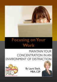 Title: Focusing on Your Work - Maintain Your Concentration in an Environment of Distraction, Author: Laura Stack